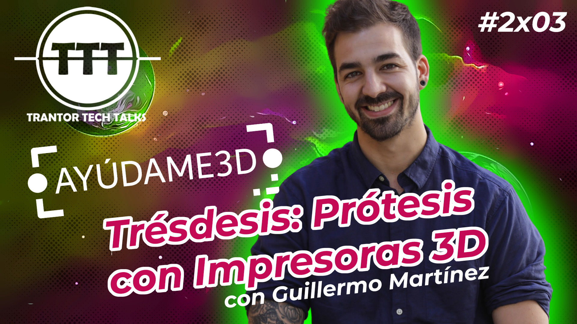 cartel de la emisión #2x03 Trésdesis, prótesis impresas en 3D, con Guillermo Martínez, CEO de Ayúdame3D